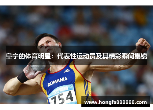 阜宁的体育明星：代表性运动员及其精彩瞬间集锦