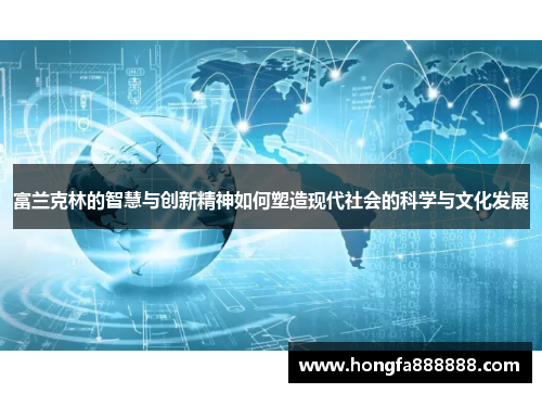 富兰克林的智慧与创新精神如何塑造现代社会的科学与文化发展