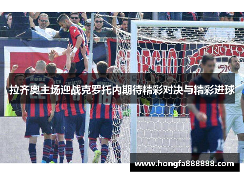 拉齐奥主场迎战克罗托内期待精彩对决与精彩进球