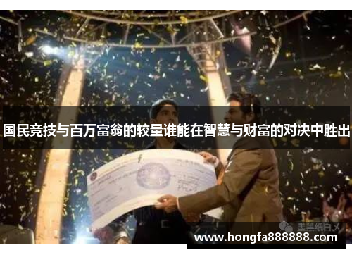 国民竞技与百万富翁的较量谁能在智慧与财富的对决中胜出